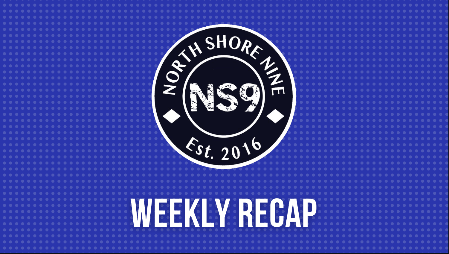 NS9 Weekly Recap